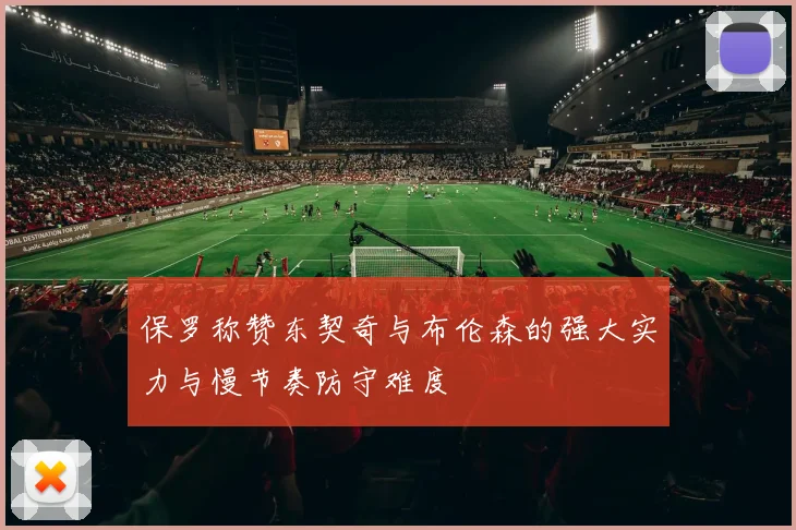 保罗称赞东契奇与布伦森的强大实力与慢节奏防守难度