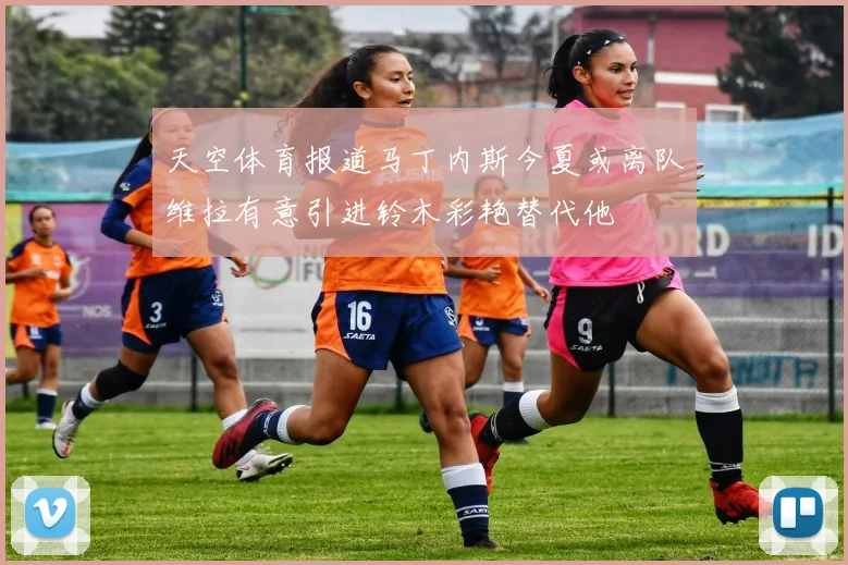 天空体育报道马丁内斯今夏或离队维拉有意引进铃木彩艳替代他