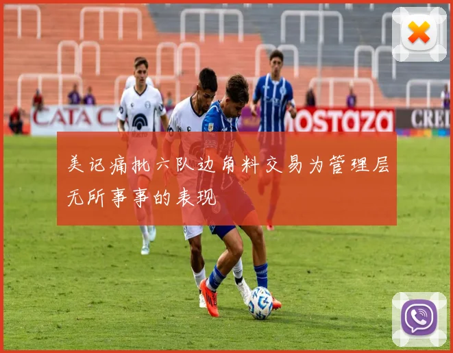 美记痛批六队边角料交易为管理层无所事事的表现